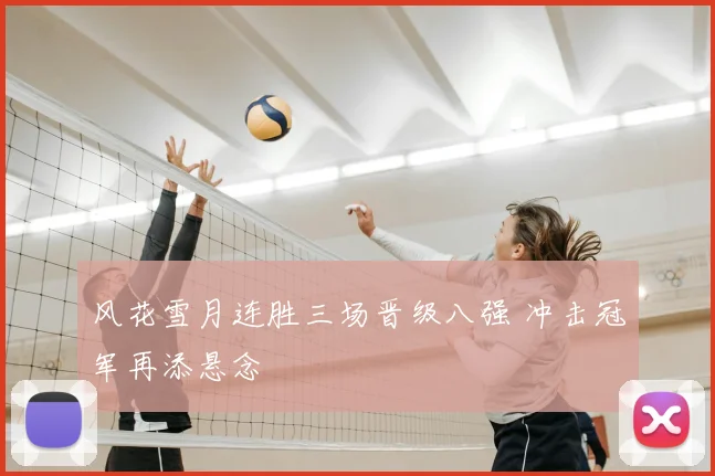 风花雪月连胜三场晋级八强 冲击冠军再添悬念